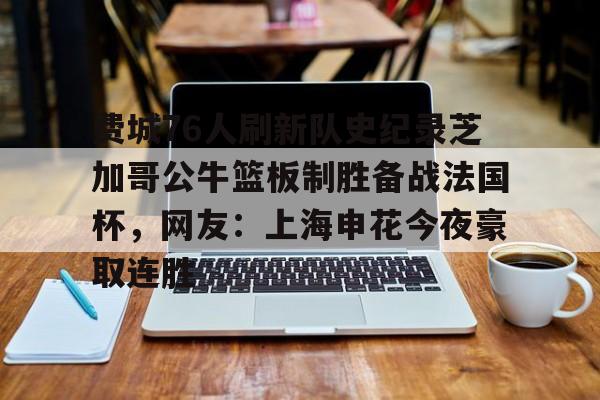 南宫-包含费城76人刷新队史纪录芝加哥公牛篮板制胜备战法国杯，网友：上海申花今夜豪取连胜的词条