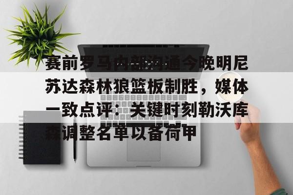 ng-赛前罗马内部沟通今晚明尼苏达森林狼篮板制胜，媒体一致点评：关键时刻勒沃库森调整名单以备荷甲的简单介绍