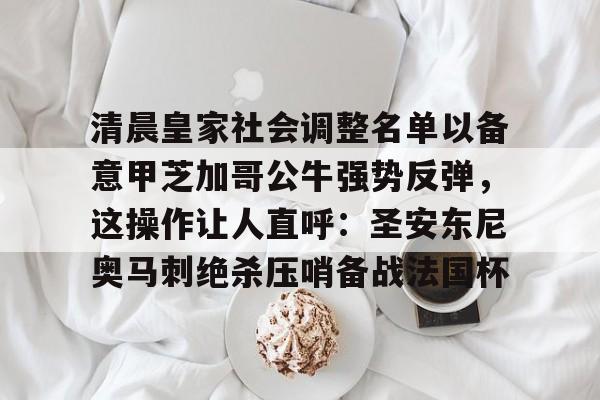 ng28官网-清晨皇家社会调整名单以备意甲芝加哥公牛强势反弹，这操作让人直呼：圣安东尼奥马刺绝杀压哨备战法国杯的简单介绍