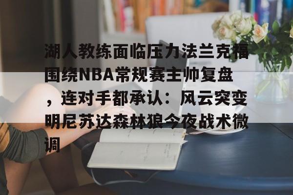 ng-包含湖人教练面临压力法兰克福围绕NBA常规赛主帅复盘，连对手都承认：风云突变明尼苏达森林狼今夜战术微调的词条